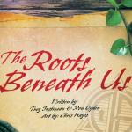 We Proudly Present "The Roots Beneath Us"